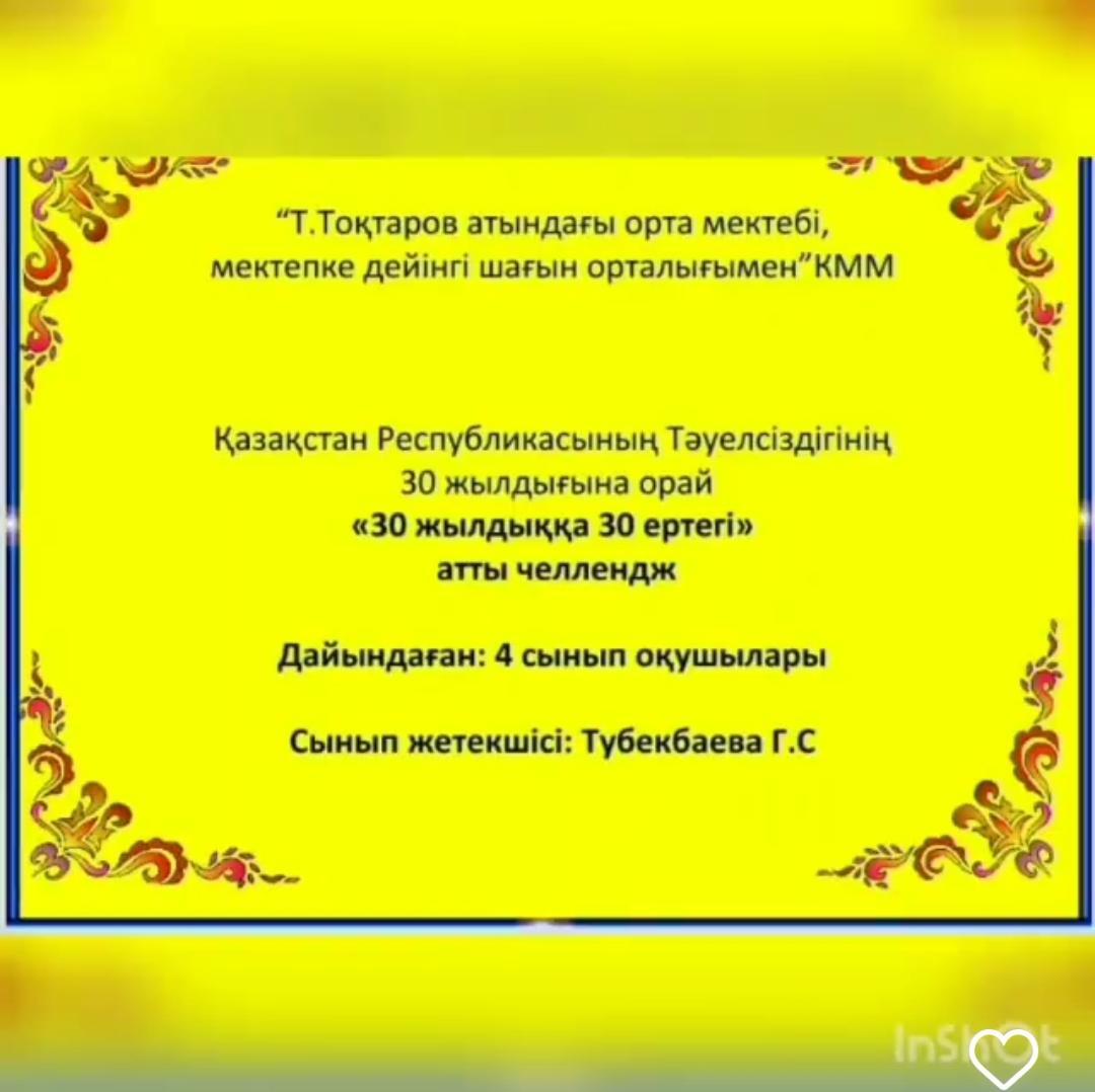 Қазақстан Республикасының Тәуелсіздігінің 30 жылдығына орай "30 жылдыққа 30 ертегі" атты челлендж ұйымдастырылды. Дайындаған 4 сынып оқушылары. Сынып жетекшісі: Тубекбаева Г.С